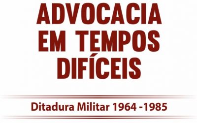 ADVOCACIA EM TEMPOS DIFÍCEIS – Ditadura Militar 1964-1985